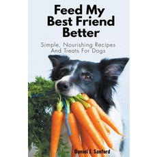 (英文圖書) Feed my Best Friend Better: Simple Nourishing Recipes and Treats for Dogs 平裝版, Gordon Nsowine, 英文