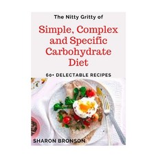 The Nitty Gritty of Simple Complex and Specific Carbohydrate Diet: 6O+ Delectable Quick and Easy t... 平裝版, Independently Published, 英文