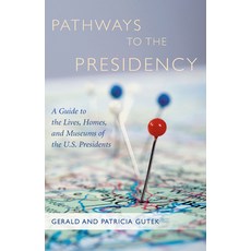 Pathways to the Presidency: A Guide to the Lives Homes and Museums of the U.S. Presidents, Univ of South Carolina Pr