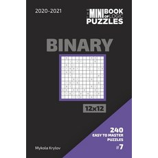 The Mini Book Of Logic Puzzles 2020-2021. Binary 12x12 - 240 Easy To Master Puzzles. #7 平裝版, Independently Published, 英文