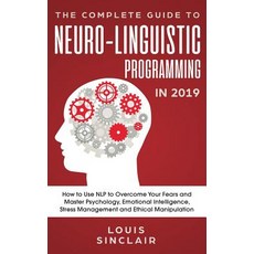 The Complete Guide to Neuro-Linguistic Programming in 2019: How to Use NLP to Overcome Your Fears an... 平裝版, Personal Development Publis..., 英文