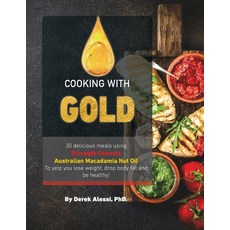 Cooking with Gold: 30 Delicious meals using Strength Genesis Australian Macadamia Nut Oil 平裝版, Alessi Fitness Inc, 英文