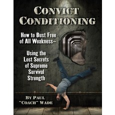 Convict Conditioning: How to Bust Free of All Weakness--Using the Lost Secrets of Supreme Survival S... 平裝版, Dragon Door Publications, 英文