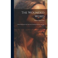 (英文圖書) The Wounded Word: A Brief Meditation On The Seven Sayings Of Christ On The Cross 精裝版, Legare Street Press, 英文
