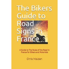 The Bikers Guide to Road Signs in France: A Guide to The Rules of the Road in France for Bikers and ... 平裝版, Createspace Independent Pub..., 英文