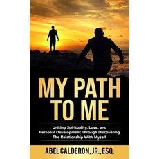 My Path To Me: Uniting Spirituality Love and Personal Development Through Discovering The Relation... 平裝版, Abel Calderon, 英文