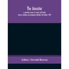 The Ancestor; a quarterly review of county and family history heraldry and antiquities (Number XI) ... 平裝版, Alpha Edition, 英文