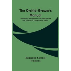 The Orchid-Grower'S Manual: Containing Descriptions Of The Best Species And Varieties Of Orchidaceou... 平裝版, Alpha Edition, 英文