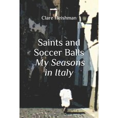 Saints and Soccer Balls: My Seasons in Italy 平裝版, Independently Published, 英文