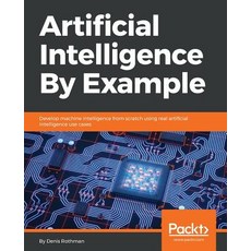 Artificial Intelligence By Example: Develop machine intelligence from scratch using real artificial ... 平裝版, Packt Publishing, 英文