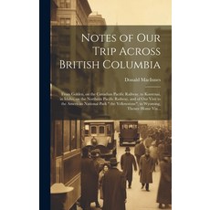 (英文圖書) Notes of Our Trip Across British Columbia [microform]: From Golden on the Canadian Pacific R... 精裝版, Legare Street Press, 英文