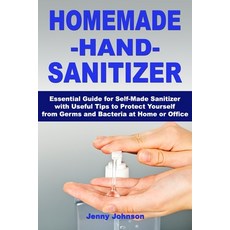 Homemade Hand Sanitizer: Essential Guide for Self-Made Sanitizer with Useful Tips to Protect Yoursel... 平裝版, Independently Published, 英文