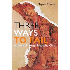(英文圖書) Three Ways to Fail: Journeys Through Mapuche Chile 精裝版, University of Pennsylvania ..., 英文
