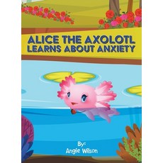 (英文圖書)Alice the Axolotl Learns About Anxiety 精裝版, Authorhouse, 英文