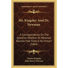 (英文圖書) Mr. Kingsley And Dr. Newman: A Correspondence On The Question Whether Dr. Newman Teaches That... 平裝版, Kessinger Publishing, 英文