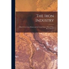 (英文圖書) The Iron Industry [microform]: What It is to Great Britain and the United States What It May... 平裝版, Legare Street Press, 英文