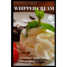 Whipped Cream Fast & Easy. How To Make It At Home. Book For Beginners 平裝版, Independently Published, 英文