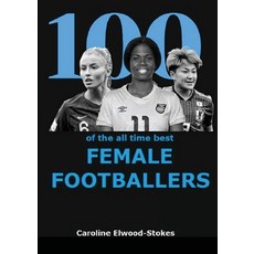 100 of the all time best FEMALE FOOTBALLERS 平裝版, Lulu.com, 英文