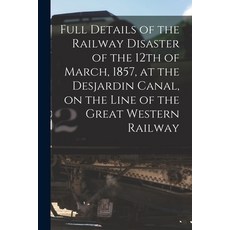 (英文圖書) Full Details of the Railway Disaster of the 12th of March 1857 at the Desjardin Canal on t... 平裝版, Legare Street Press, 英文
