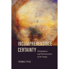 (英文圖書) Incomprehensible Certainty: Metaphysics and Hermeneutics of the Image 精裝版, University of Notre Dame Press, 英文