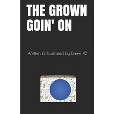 The Grown Goin' on: Written & Illustrated by Dawn W 平裝版, Independently Published, 英文