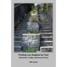 Finding Los Angeles by Foot: Stairstreet bridge pathway and lane 平裝版, Robert Inman, 英文
