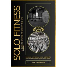(英文圖書) Solo Fitness: A Guide to Staying Fit Without the Gym Crowd: Discover Effective ... 平裝版, Independently Published, 英文