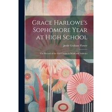 (英文圖書) Grace Harlowe's Sophomore Year at High School: The Record of the Girl Chums in Work and Athle... 平裝版, Legare Street Press, 英文