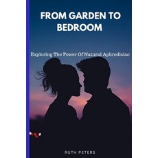 (英文圖書) From Garden to Bedroom: Exploring the power of natural aphrodisiac 平裝版, Independently Published, 英文