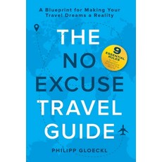 The NO EXCUSE Travel Guide: A Blueprint for Making Your Travel Dreams a Reality 精裝版, Philipp Gloeckl, 英文