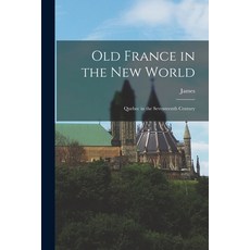 (英文圖書) Old France in the New World: Quebec in the Seventeenth Century 平裝版, Legare Street Press, 英文