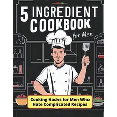 (英文圖書) 5 Ingredient Cookbook for Men: Cooking Hacks for Men Who Hate Complicated Recipes 平裝版, Independently Published, 英文