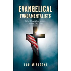 Evangelical Fundamentalists: What They Believe and the Impact They Have 平裝版, Louis Wislocki, 英文