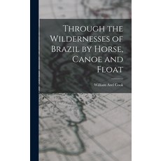 (英文圖書) Through the Wildernesses of Brazil by Horse Canoe and Float 精裝版, Legare Street Press, 英文