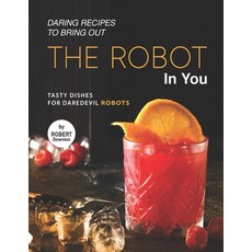 (英文圖書) Daring Recipes to Bring Out the Robot in You: Tasty Dishes for Daredevil Robots 平裝版, Independently Published, 英文