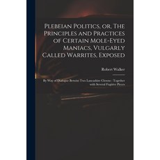 (英文圖書) Plebeian Politics or The Principles and Practices of Certain Mole-eyed Maniacs Vulgarly Ca... 平裝版, Legare Street Press, 英文
