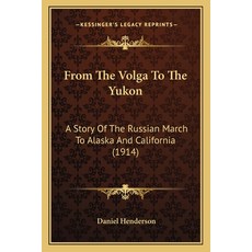 From The Volga To The Yukon: A Story Of The Russian March To Alaska And California (1914) 平裝版, Kessinger Publishing, 英文
