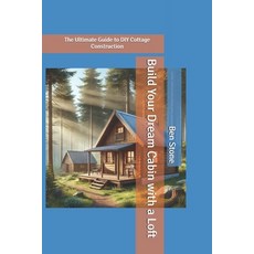 (英文圖書) Build Your Dream Cabin with a Loft: The Ultimate Guide to DIY Cottage Construction 平裝版, Independently Published, 英文