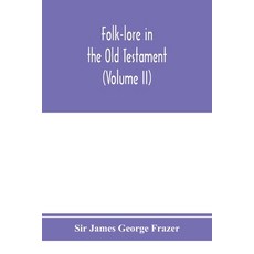 (英文圖書) Folk-lore in the Old Testament; studies in comparative religion legend and law (Volume II) 平裝版, Alpha Edition, English