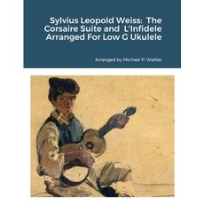 (英文圖書) Sylvius Leopold Weiss: The Corsaire Suite and L'Infidele Arranged For Low G Ukulele 平裝版, Lulu.com, 英文