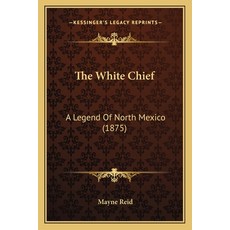 The White Chief: A Legend Of North Mexico (1875) 平裝版, Kessinger Publishing, 英文
