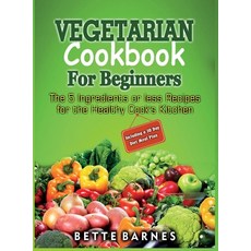 Vegetarian Cookbook For Beginners: The 5 Ingridents Or Less Recipes For The Healthy Cook's Kitchen I... 精裝版, Owl Press, 英文