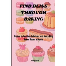 (英文圖書) Find Bliss Through Baking: A Guide to Creating Delicious and Nourishing Baked Goods at Home 平裝版, Independently Published, 英文