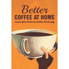 (英文圖書) Better Coffee At Home: Learn How To Brew Coffee Perfectly: What Are The Different Coffee Maki... 平裝版, Independently Published, 英文