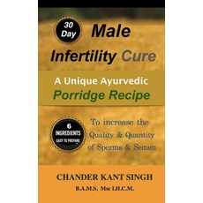 30-Day Male Infertility Cure: A Unique Ayurvedic Porridge Recipe To Increase The Quality & Quantity ... 平裝版, Independently Published, 英文