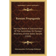 Russian Propaganda: Hearing Before A Subcommittee Of The Committee On Foreign Relations United Stat... 平裝版, Kessinger Publishing, 英文