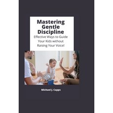 (英文圖書) Mastering Gentle Discipline: Effective Ways to Guide Your Kids without Raising Your Voice! 平裝版, Independently Published, 英文