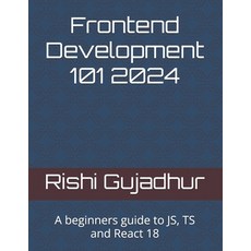 (英文圖書) Frontend Development 101 2024: A beginners guide to JS TS and React 18 平裝版, Independently Published, 英文