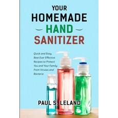 Your Homemade Hand Sanitizer: Quick and Easy Best Ever Effective Recipes to Protect You and Your Fa... 平裝版, Paul S. Leland, 英文