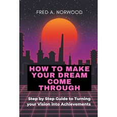 (英文圖書) How to Make Your Dreams Come Through: Step-by-Step Guide to Turning your Vision into Achievement 平裝版, Independently Published, 英文
